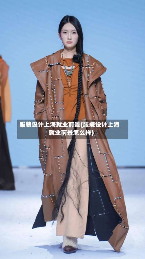 服装设计上海就业前景(服装设计上海就业前景怎么样)-第2张图片