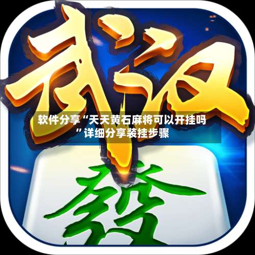 软件分享“天天黄石麻将可以开挂吗”详细分享装挂步骤-第1张图片