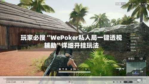 玩家必搜“WePoker私人局一键透视辅助”详细开挂玩法-第3张图片