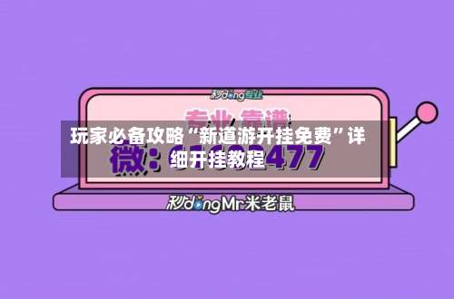 玩家必备攻略“新道游开挂免费	”详细开挂教程-第1张图片