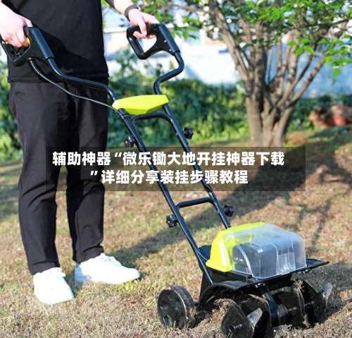 辅助神器“微乐锄大地开挂神器下载	”详细分享装挂步骤教程-第1张图片