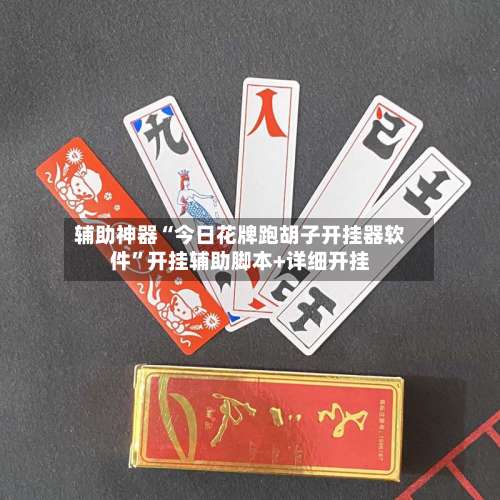 辅助神器“今日花牌跑胡子开挂器软件”开挂辅助脚本+详细开挂-第3张图片