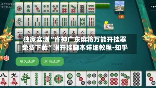 独家实测“雀神广东麻将万能开挂器免费下载”附开挂脚本详细教程-知乎-第2张图片