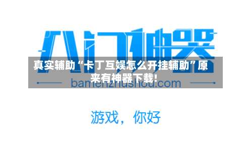 真实辅助“卡丁互娱怎么开挂辅助”原来有神器下载!-第1张图片