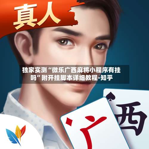 独家实测“微乐广西麻将小程序有挂吗	”附开挂脚本详细教程-知乎-第1张图片