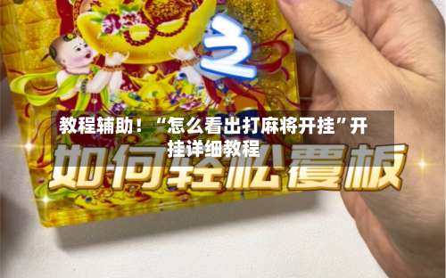 教程辅助！“怎么看出打麻将开挂	”开挂详细教程-第2张图片