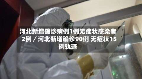 河北新增确诊病例1例无症状感染者2例／河北新增确诊90例 无症状15例轨迹-第2张图片
