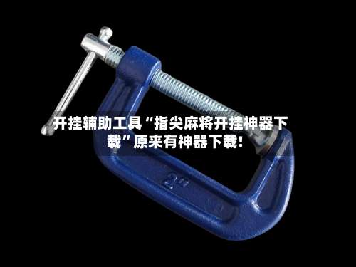 开挂辅助工具“指尖麻将开挂神器下载”原来有神器下载!-第1张图片