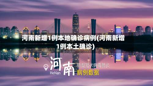 河南新增1例本地确诊病例(河南新增1例本土确诊)-第2张图片