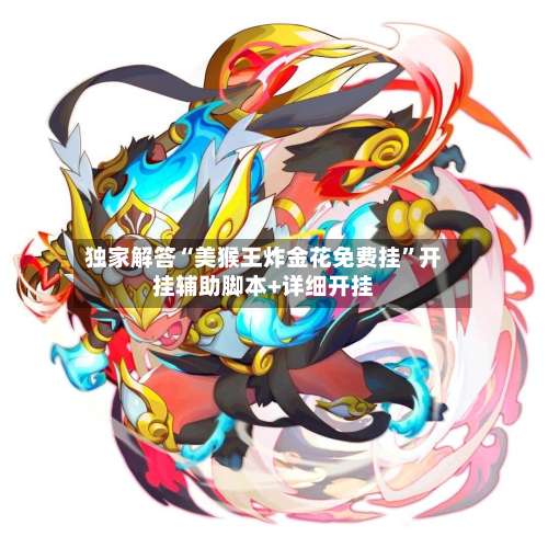 独家解答“美猴王炸金花免费挂	”开挂辅助脚本+详细开挂-第2张图片