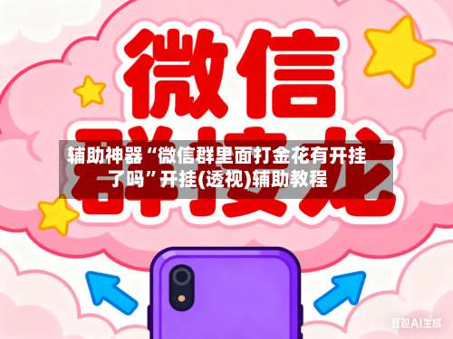 辅助神器“微信群里面打金花有开挂了吗	”开挂(透视)辅助教程-第1张图片