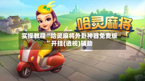 实操教程“哈灵麻将外卦神器免费版	”开挂(透视)辅助-第2张图片