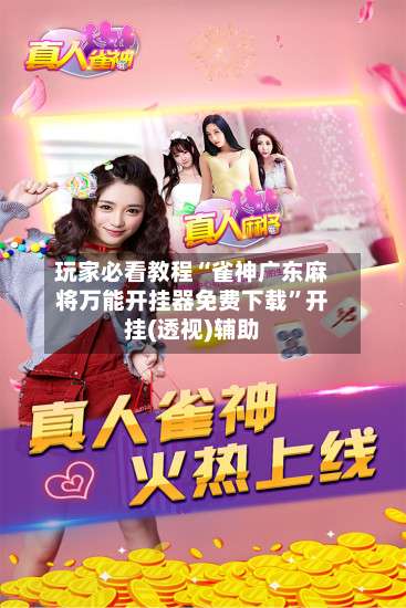 玩家必看教程“雀神广东麻将万能开挂器免费下载”开挂(透视)辅助-第3张图片