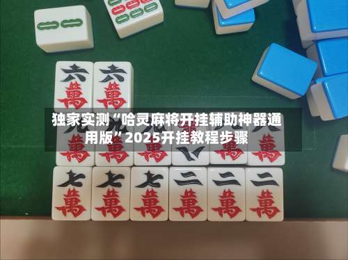 独家实测“哈灵麻将开挂辅助神器通用版”2025开挂教程步骤-第1张图片