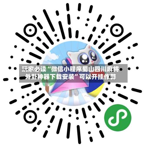 玩家必读“微信小程序蜀山四川麻将外卦神器下载安装”可以开挂作弊-第1张图片