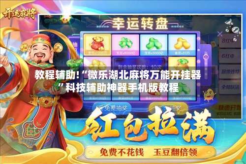 教程辅助!“微乐湖北麻将万能开挂器”科技辅助神器手机版教程-第3张图片