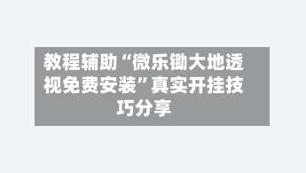 教程辅助“微乐锄大地透视免费安装	”真实开挂技巧分享-第2张图片
