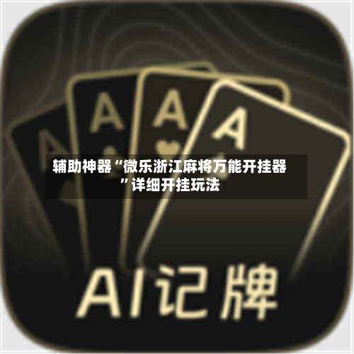 辅助神器“微乐浙江麻将万能开挂器	”详细开挂玩法-第1张图片