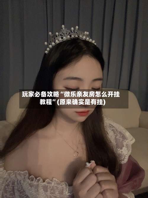 玩家必备攻略“微乐亲友房怎么开挂教程”(原来确实是有挂)-第3张图片