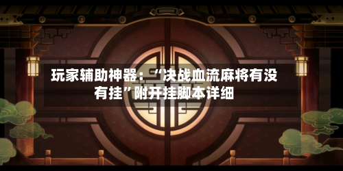 玩家辅助神器：“决战血流麻将有没有挂	”附开挂脚本详细-第3张图片
