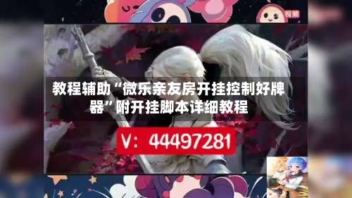 教程辅助“微乐亲友房开挂控制好牌器”附开挂脚本详细教程-第1张图片