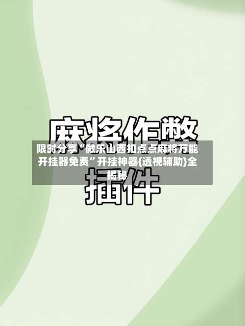 限时分享“微乐山西扣点点麻将万能开挂器免费	”开挂神器{透视辅助}全揭秘-第1张图片