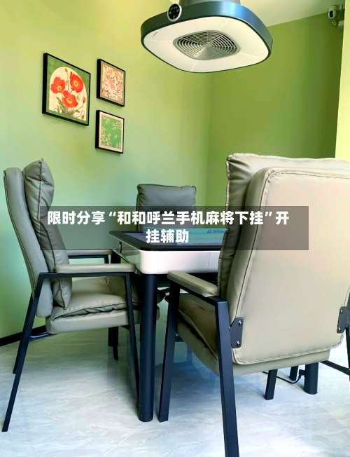 限时分享“和和呼兰手机麻将下挂	”开挂辅助-第2张图片