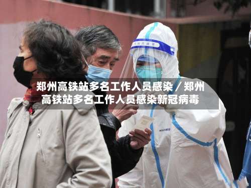 郑州高铁站多名工作人员感染／郑州高铁站多名工作人员感染新冠病毒-第3张图片