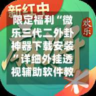 限定福利“微乐三代二外卦神器下载安装	”详细外挂透视辅助软件教程-第1张图片