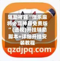 辅助神器“微乐麻将必赢神器免费版”(透视)开挂辅助脚本+详细开挂安装教程-第3张图片