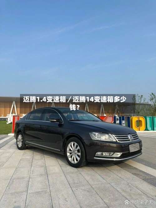 迈腾1.4变速箱／迈腾14变速箱多少钱？-第3张图片