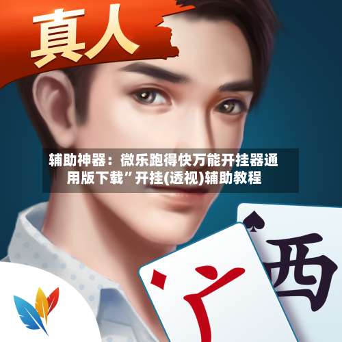 辅助神器：微乐跑得快万能开挂器通用版下载	”开挂(透视)辅助教程-第3张图片