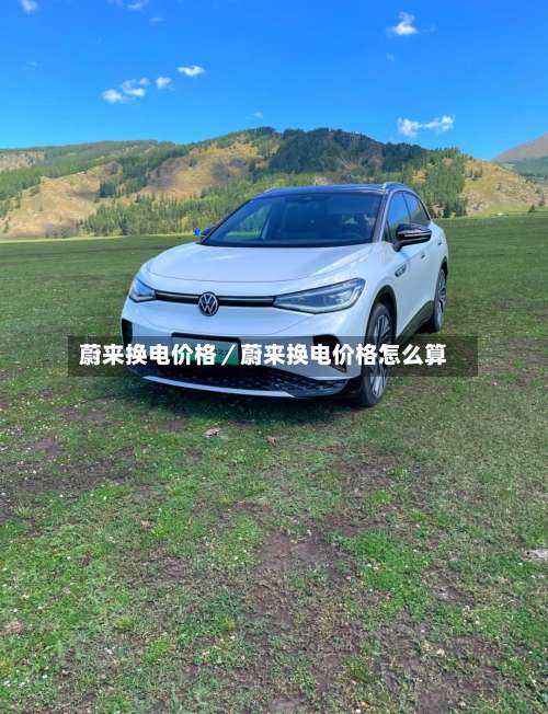 蔚来换电价格／蔚来换电价格怎么算-第1张图片
