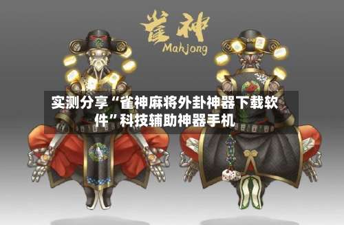 实测分享“雀神麻将外卦神器下载软件	”科技辅助神器手机-第1张图片