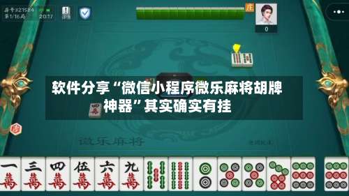 软件分享“微信小程序微乐麻将胡牌神器”其实确实有挂-第1张图片