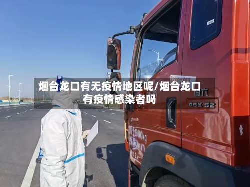 烟台龙口有无疫情地区呢/烟台龙口有疫情感染者吗-第1张图片