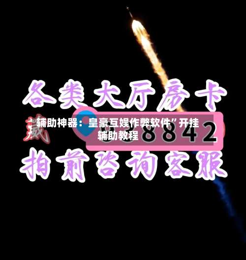 辅助神器：皇豪互娱作弊软件”开挂辅助教程-第1张图片