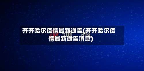 齐齐哈尔疫情最新通告(齐齐哈尔疫情最新通告消息)-第2张图片