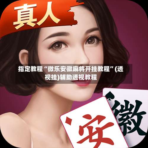 指定教程“微乐安徽麻将开挂教程	”(透视挂)辅助透视教程-第2张图片