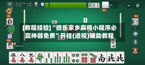 [教程经验]“微乐家乡麻将小程序必赢神器免费	”开挂(透视)辅助教程-第1张图片