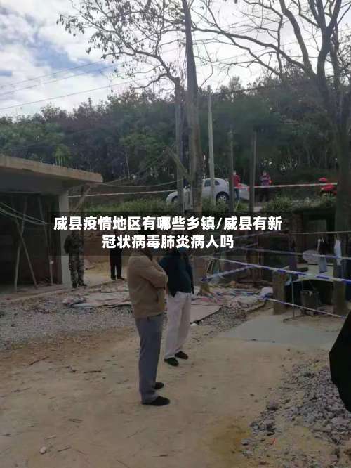 威县疫情地区有哪些乡镇/威县有新冠状病毒肺炎病人吗-第1张图片