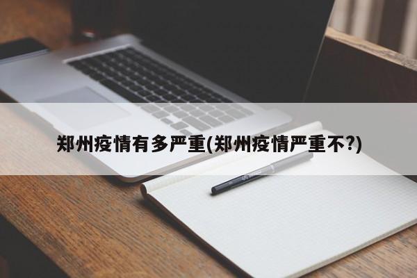 郑州疫情有多严重(郑州疫情严重不?)