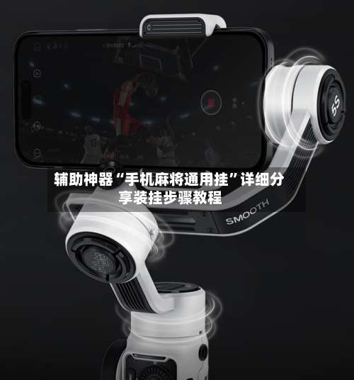 辅助神器“手机麻将通用挂	”详细分享装挂步骤教程-第1张图片