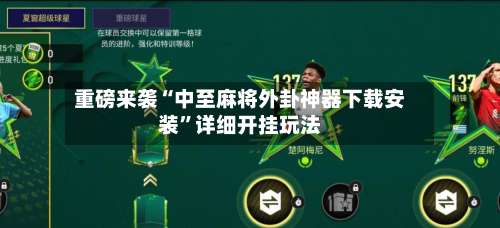 重磅来袭“中至麻将外卦神器下载安装	”详细开挂玩法-第2张图片