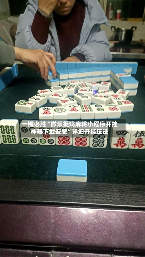 一键必胜“微乐捉鸡麻将小程序开挂神器下载安装	”详细开挂玩法-第1张图片