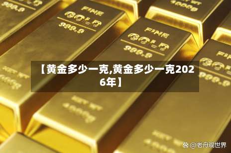 【黄金多少一克,黄金多少一克2026年】-第1张图片