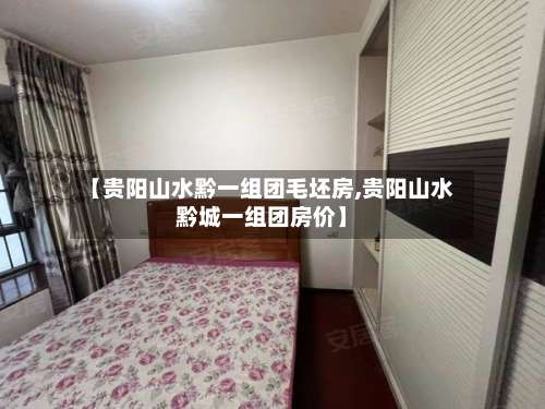 【贵阳山水黔一组团毛坯房,贵阳山水黔城一组团房价】-第1张图片