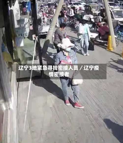 辽宁3地紧急寻找密接人员／辽宁疫情密接者-第1张图片