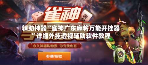 辅助神器“雀神广东麻将万能开挂器”详细外挂透视辅助软件教程-第1张图片