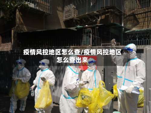 疫情风控地区怎么查/疫情风控地区怎么查出来-第1张图片